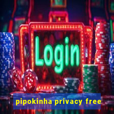 pipokinha privacy free